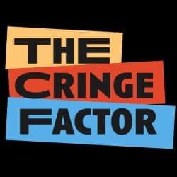 The Cringe Factor